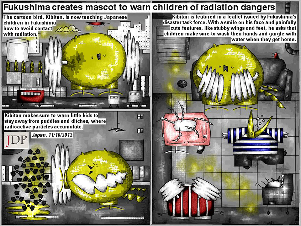 Bob Schroeder | Fukushima creates mascot | to warn children about radiation dangers | The cartoon bird, Kibitan, is now teaching japanese children in Fukushima how to avoid contact with radiation. Kibitan makes sure to warn little kids to stay away from puddles and ditches, where radioactive particles accumulate. Kibitan is featured in a leaflet issued by Fukushima’s disaster task force. With a smile on his face and painfully cute features, like stubby wings and feet, he asks that children make sure to wash their hands and gargle with water when they get home.